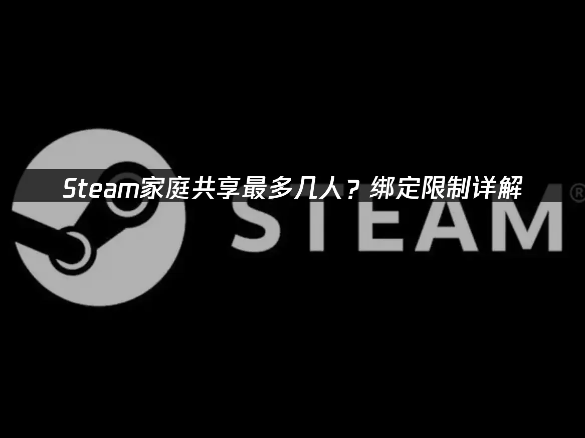 Steam家庭共享最多多少人，家庭共享可以绑几个？