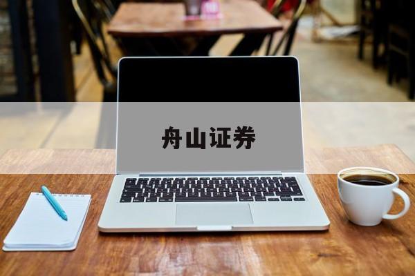 舟山证券(舟山证券公司有几家) 舟山证券(舟山证券公司有几家)