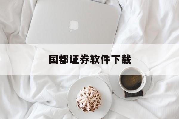 国都证券软件下载(国都证券手机客户端下载) 国都证券软件下载(国都证券手机客户端下载)